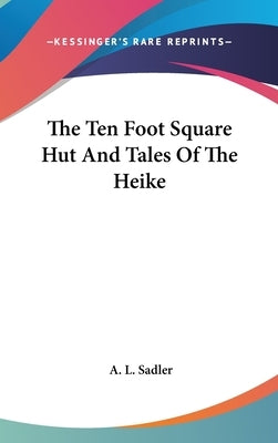 The Ten Foot Square Hut And Tales Of The Heike by Sadler, A. L.