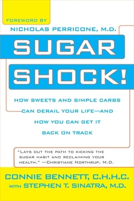 Sugar Shock!: How Sweets and Simple Carbs Can Derail Your Life--And How You Can Get Back on Track by Bennett, Connie