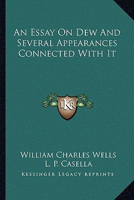 An Essay On Dew And Several Appearances Connected With It by Wells, William Charles