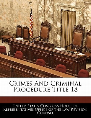 Crimes And Criminal Procedure Title 18 by United States Congress House of Represen