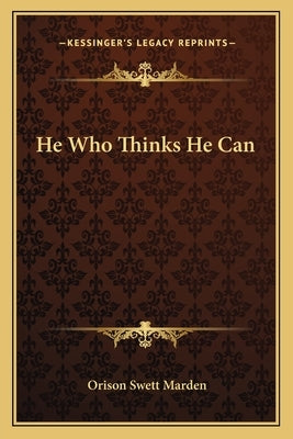 He Who Thinks He Can by Marden, Orison Swett