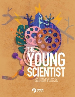 The Young Scientist - An Introduction to Observation and Discovery by Books, Heron