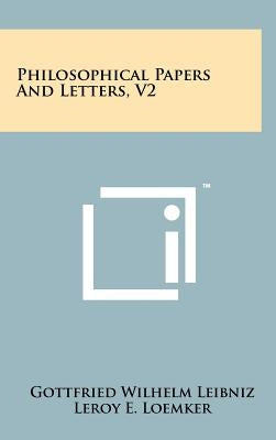 Philosophical Papers And Letters, V2 by Leibniz, Gottfried Wilhelm