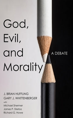 God, Evil, and Morality: A Debate by Huffling, J. Brian