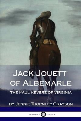 Jack Jouett of Albemarle: the Paul Revere of Virginia by Grayson, Jennie Thornley