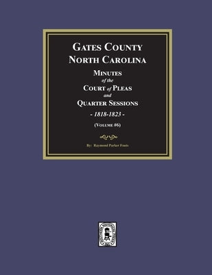 Gates County, North Carolina Minutes of the Court of Pleas and Quarter Sessions, 1818-1823. (Volume #6) by Fouts, Raymond Parker