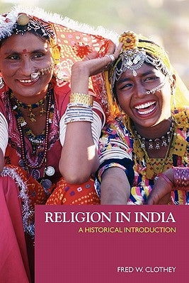 Religion in India: A Historical Introduction by Clothey, Fred W.