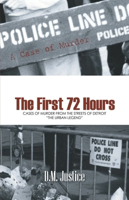 A Case of Murder - The First 72 Hours: Cases of Murder from the Streets of Detroit the Urban Legend by Justice, D. M.