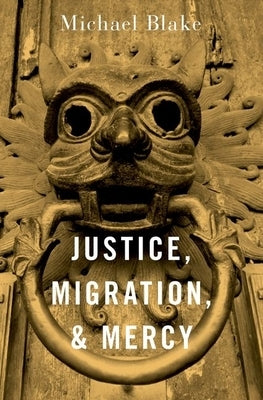 Justice, Migration, and Mercy by Blake, Michael