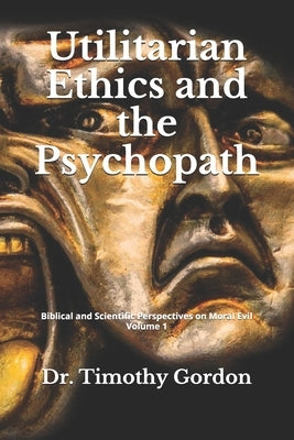 Utilitarian Ethics and the Psychopath by Gordon, Timothy