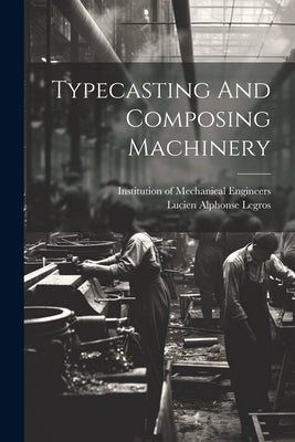 Typecasting And Composing Machinery by Legros, Lucien Alphonse