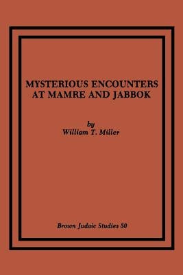 Mysterious Encounters at Mamre and Jabbok by Miller, William T.