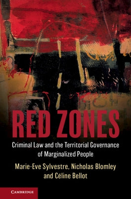 Red Zones: Criminal Law and the Territorial Governance of Marginalized People by Sylvestre, Marie-Eve