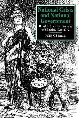 National Crisis and National Government: British Politics, the Economy and Empire, 1926 1932 by Williamson, Philip