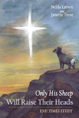 Only His Sheep Will Raise Their Heads: End Times Study by Larson, Nelda