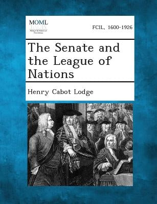 The Senate and the League of Nations by Lodge, Henry Cabot