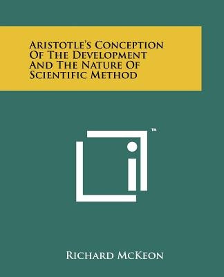 Aristotle's Conception Of The Development And The Nature Of Scientific Method by McKeon, Richard