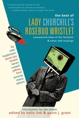 The Best of Lady Churchill's Rosebud Wristlet: Unexpected Tales of the Fantastic & Other Odd Musings by Link, Kelly