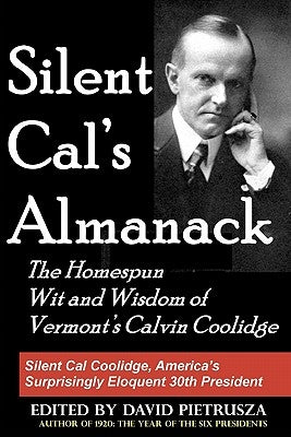 Silent Cal's Almanack: The Homespun Wit And Wisdom Of Vermont's Calvin Coolidge by Pietrusza, David