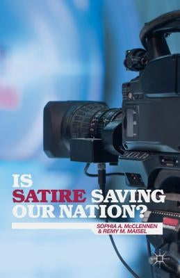 Is Satire Saving Our Nation?: Mockery and American Politics by McClennen, S.