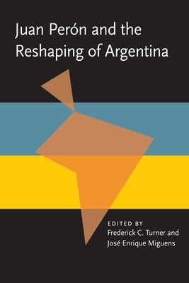 Juan Peron and the Reshaping of Argentina by Turner, Frederick
