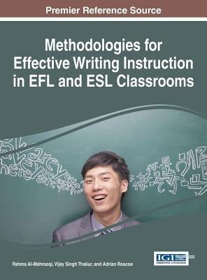 Methodologies for Effective Writing Instruction in EFL and ESL Classrooms by Al-Mahrooqi, Rahma