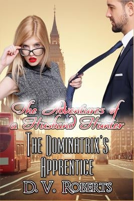 The Dominatrix's Apprentice by Roberts, D. V.