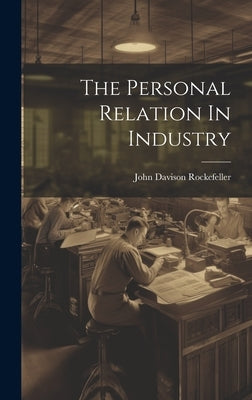The Personal Relation In Industry by Rockefeller, John Davison