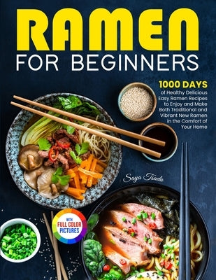 Ramen For Beginners: 1000 Days of Healthy Delicious Easy Ramen Recipes to Enjoy and Make Both Traditional and Vibrant New Ramen in the Comf by Tsuda, Saya