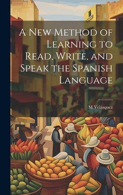 A New Method of Learning to Read, Write, and Speak the Spanish Language by Velásquez, M.