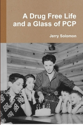 A Drug Free Life and a Glass of PCP by Solomon, Jerry