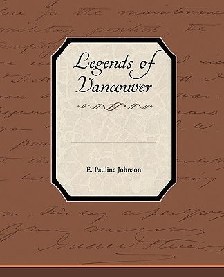 Legends of Vancouver by Johnson, E. Pauline