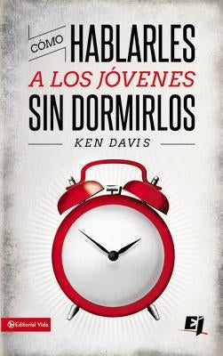Como Hablarles A los Jovenes Sin Dormirlos = How to Speak to Youth... and Keep Them Awake at the Same Time = How to Speak to Youth... and Keep Them Aw by Davis, Ken