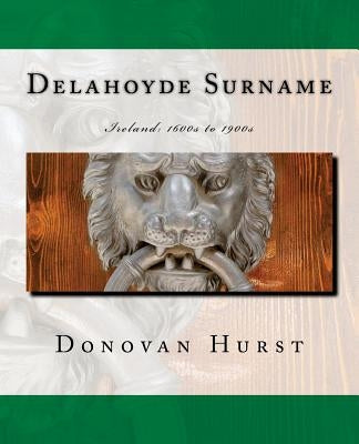 Delahoyde Surname: Ireland: 1600s to 1900s by Hurst, Donovan