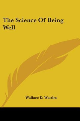 The Science Of Being Well by Wattles, Wallace D.