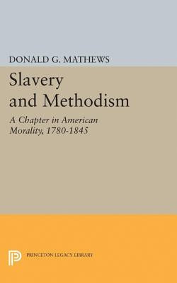 Slavery and Methodism: A Chapter in American Morality, 1780-1845 by Mathews, Donald G.