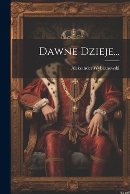 Dawne Dzieje... by Wybranowski, Aleksander
