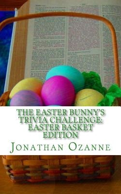 The Easter Bunny's Trivia Challenge: Easter Basket Edition: A quiz about the Easter season for boys and girls ages 8 to 14 by Ozanne, Jonathan