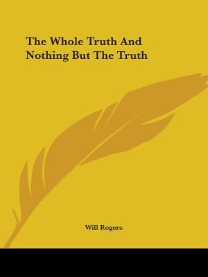 The Whole Truth And Nothing But The Truth by Rogers, Will