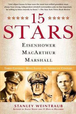 15 Stars: Eisenhower, Macarthur, Marshall: Three Generals Who Saved the American Century by Weintraub, Stanley