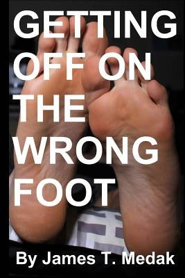 Getting Off on the Wrong Foot by Medak, James T.