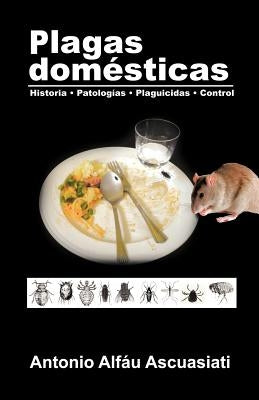 Plagas domésticas: Historia - Patologías - Plaguicidas - Control by Ascuasiati, Antonio Alfáu