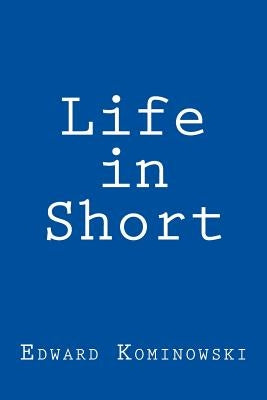 Life in Short by Kominowski, Edward M.