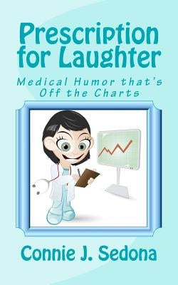 Prescription for Laughter: Medical Humor that's Off the Charts by Sedona, Connie J.