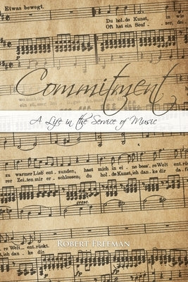 Commitment: A Life in the Service of Music by Freeman, Robert