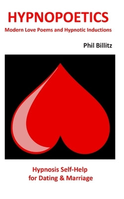 Hypnopoetics...: Modern Love Poems and Hypnotic Inductions by Billitz, Phil