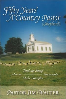 Fifty Years a Country Pastor (Shepherd) by Walter, Pastor Jim