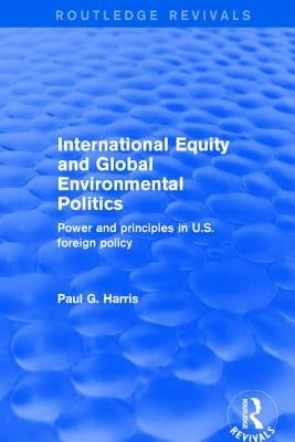 International Equity and Global Environmental Politics: Power and Principles in US Foreign Policy by Harris, Paul G.