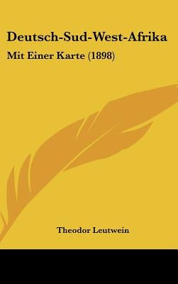 Deutsch-Sud-West-Afrika: Mit Einer Karte (1898) by Leutwein, Theodor