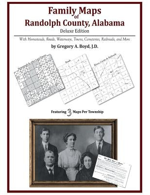Family Maps of Randolph County, Alabama, Deluxe Edition by Boyd J. D., Gregory a.